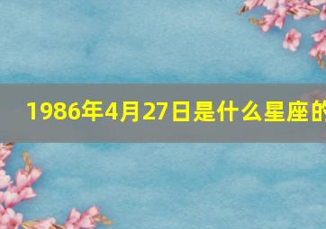 1986年4月27日是什么星座的