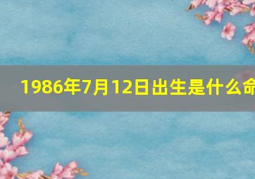 1986年7月12日出生是什么命