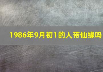 1986年9月初1的人带仙缘吗