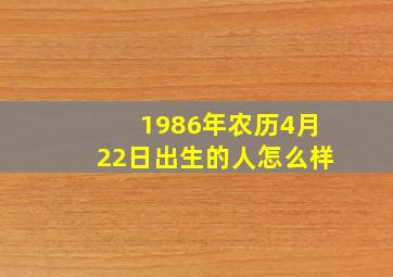 1986年农历4月22日出生的人怎么样