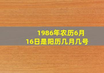 1986年农历6月16日是阳历几月几号