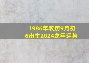 1986年农历9月初6出生2024龙年运势