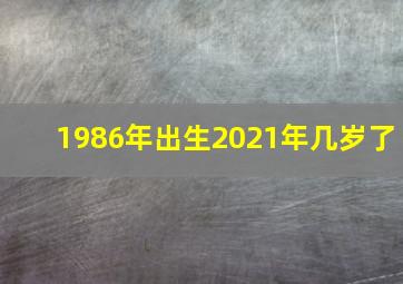 1986年出生2021年几岁了