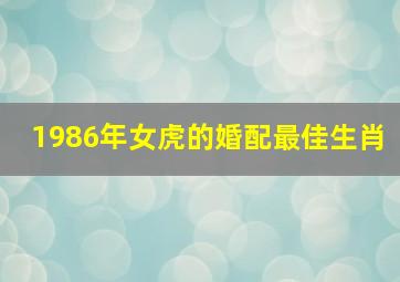 1986年女虎的婚配最佳生肖