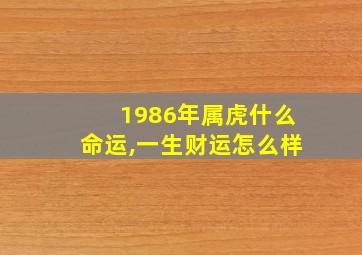 1986年属虎什么命运,一生财运怎么样