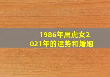 1986年属虎女2021年的运势和婚姻