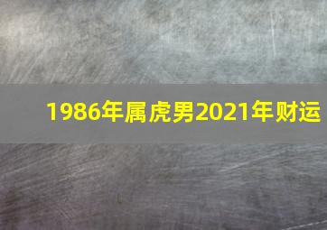 1986年属虎男2021年财运