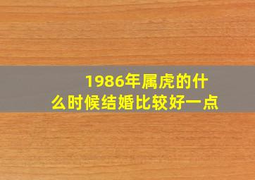 1986年属虎的什么时候结婚比较好一点