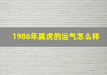 1986年属虎的运气怎么样