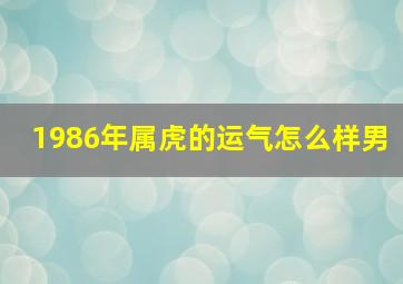 1986年属虎的运气怎么样男