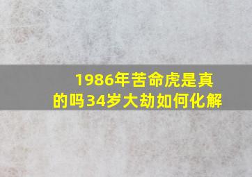 1986年苦命虎是真的吗34岁大劫如何化解