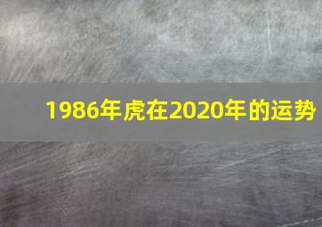 1986年虎在2020年的运势