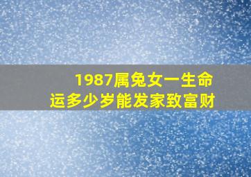 1987属兔女一生命运多少岁能发家致富财