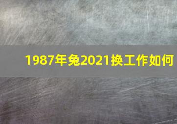 1987年兔2021换工作如何