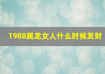 1988属龙女人什么时候发财