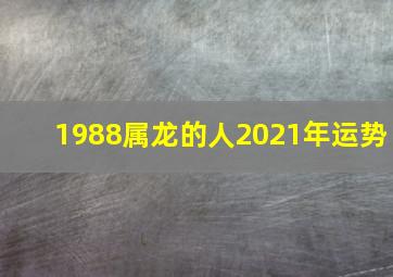 1988属龙的人2021年运势