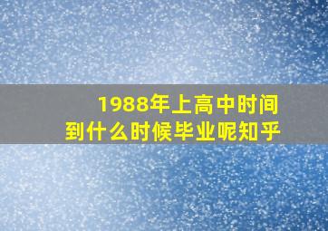 1988年上高中时间到什么时候毕业呢知乎