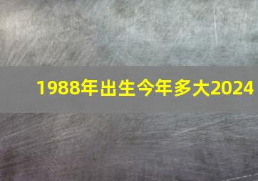 1988年出生今年多大2024