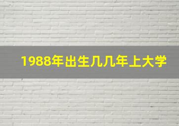 1988年出生几几年上大学