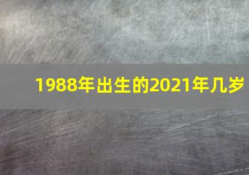 1988年出生的2021年几岁