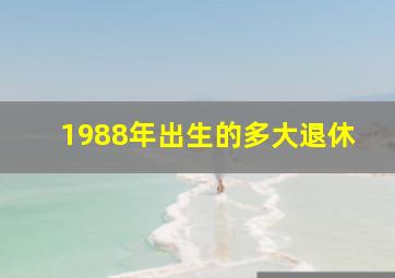 1988年出生的多大退休