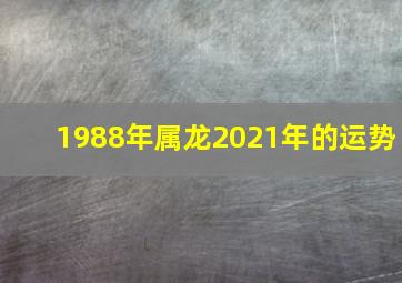 1988年属龙2021年的运势