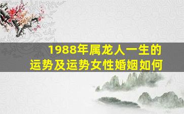 1988年属龙人一生的运势及运势女性婚姻如何