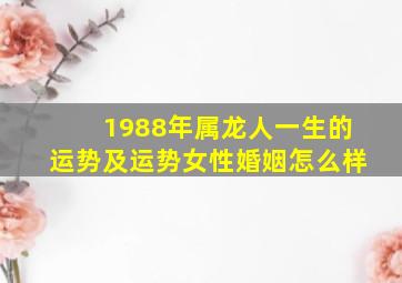 1988年属龙人一生的运势及运势女性婚姻怎么样