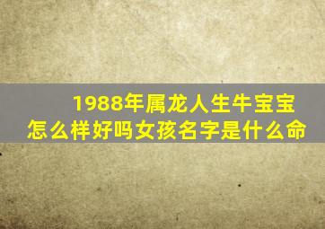 1988年属龙人生牛宝宝怎么样好吗女孩名字是什么命