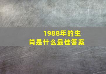 1988年的生肖是什么最佳答案