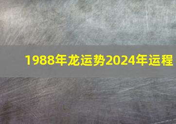 1988年龙运势2024年运程