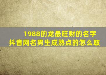 1988的龙最旺财的名字抖音网名男生成熟点的怎么取