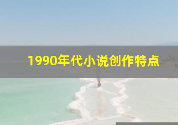 1990年代小说创作特点