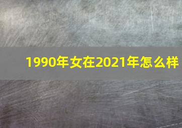 1990年女在2021年怎么样