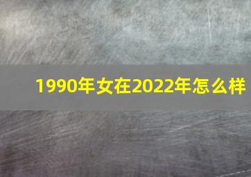 1990年女在2022年怎么样