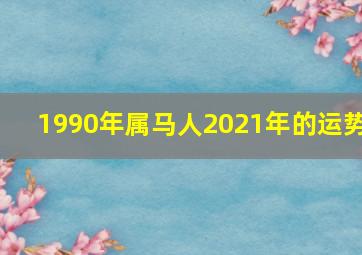 1990年属马人2021年的运势