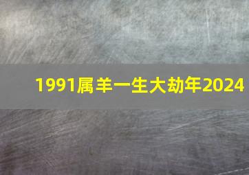 1991属羊一生大劫年2024