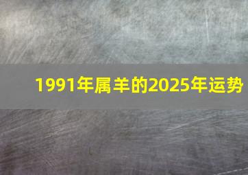 1991年属羊的2025年运势