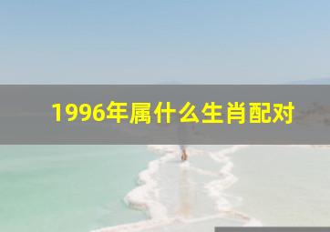 1996年属什么生肖配对