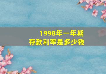 1998年一年期存款利率是多少钱