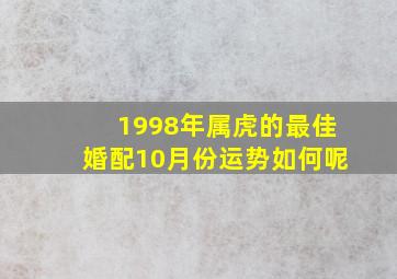 1998年属虎的最佳婚配10月份运势如何呢