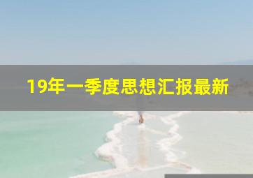 19年一季度思想汇报最新