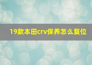 19款本田crv保养怎么复位