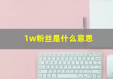 1w粉丝是什么意思