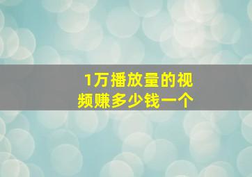 1万播放量的视频赚多少钱一个