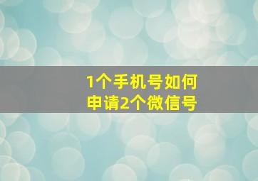 1个手机号如何申请2个微信号