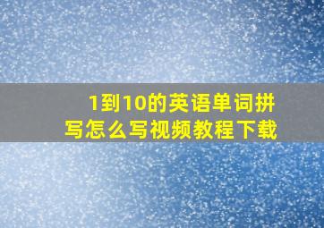 1到10的英语单词拼写怎么写视频教程下载