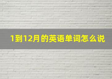 1到12月的英语单词怎么说