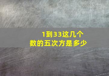 1到33这几个数的五次方是多少