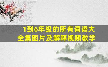 1到6年级的所有词语大全集图片及解释视频教学